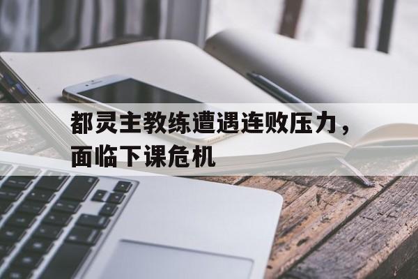 包含都灵主教练遭遇连败压力，面临下课危机的词条