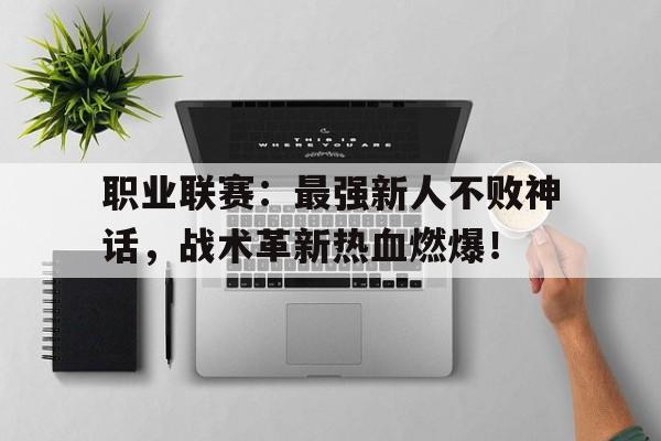 职业联赛:最强新人不败神话,战术革新热血燃爆!